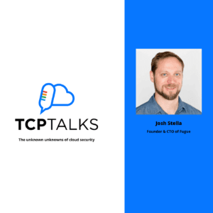 TCP-Talks: The unknown unknowns of cloud security with Josh Stella from Fugue.co