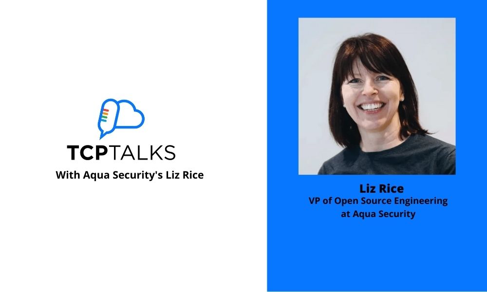 TCP Talks With Aqua Security’s Liz Rice - July 26, 2020