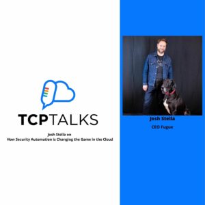 TCP Talks: Josh Stella on How Security Automation is Changing the Game in the Cloud