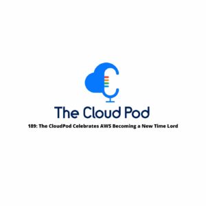 189: The CloudPod Celebrates AWS Becoming a New Time Lord