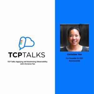 TCP Talks: Applying and Maximizing Observability with Christine Yen