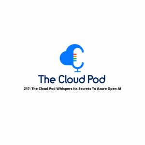 217: The Cloud Pod Whispers Its Secrets to Azure Open AI