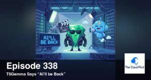 338: T5Gemma Says “AI’ll be Back”