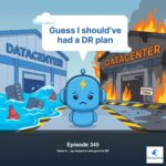 345: Damn It… my excuse is now gone for Disaster Recovery