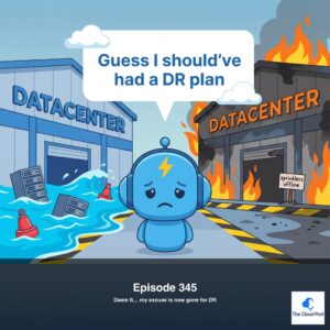 345: Damn It… my excuse is now gone for Disaster Recovery