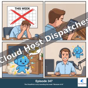 Cloud Host Dispatches - Episode 347