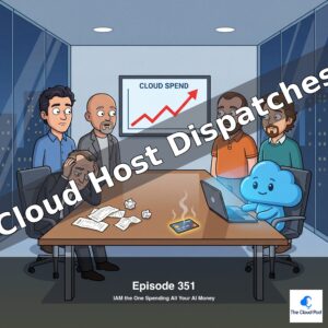 Cloud Host Dispatches - Episode 351