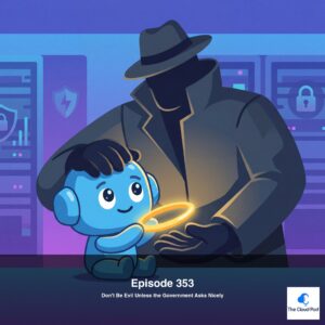 353: Don’t Be Evil Unless the Government Asks Nicely