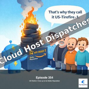 Cloud Host Dispatches - Episode 354