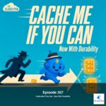 357: Cache Me If You Can – Now With Durability