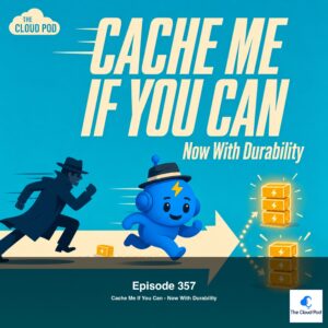 357: Cache Me If You Can – Now With Durability